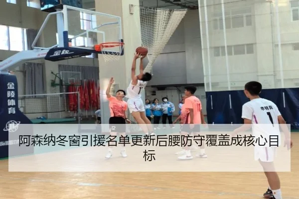 阿森纳冬窗引援名单更新后腰防守覆盖成核心目标